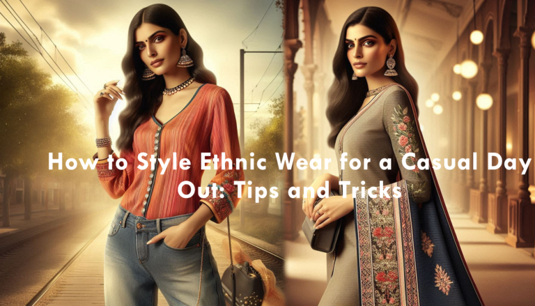 How to Style Ethnic Wear for a Casual Day Out: Tips and Tricks